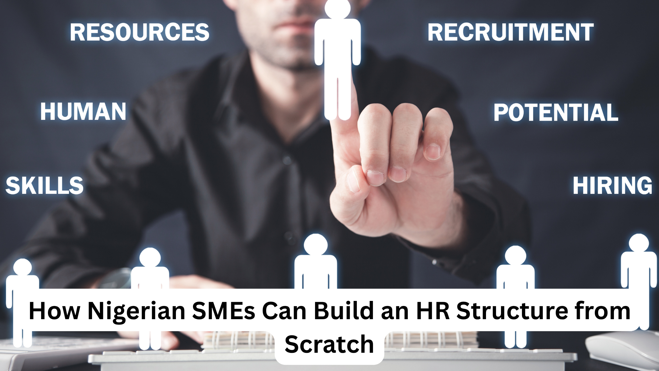 How Nigerian SMEs Can Build an HR Structure from Scratch